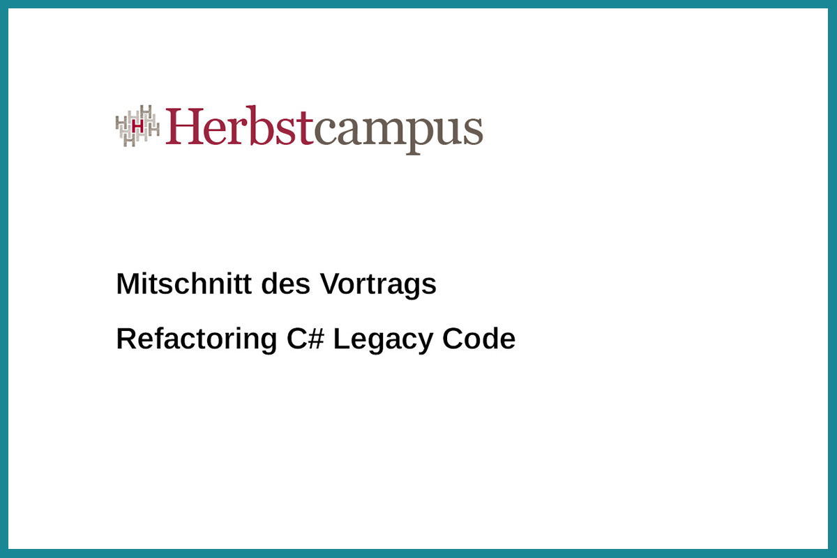 Refactoring C# Legacy Code – HerbstCampus 2016 - Clean Code Developer Akademie - Stefan Lieser